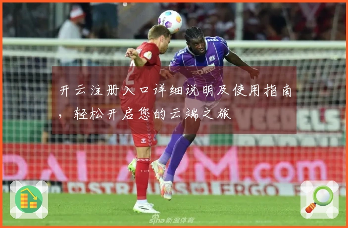 开云注册入口详细说明及使用指南，轻松开启您的云端之旅