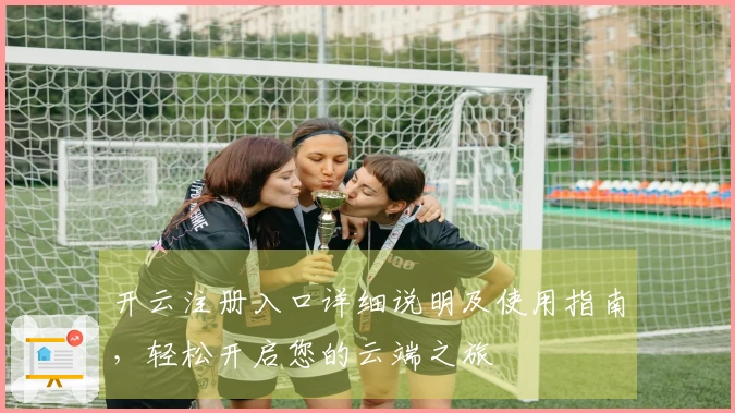 开云注册入口详细说明及使用指南，轻松开启您的云端之旅